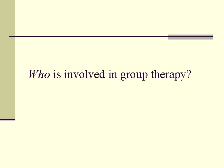 Who is involved in group therapy? 