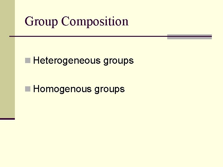 Group Composition n Heterogeneous groups n Homogenous groups 