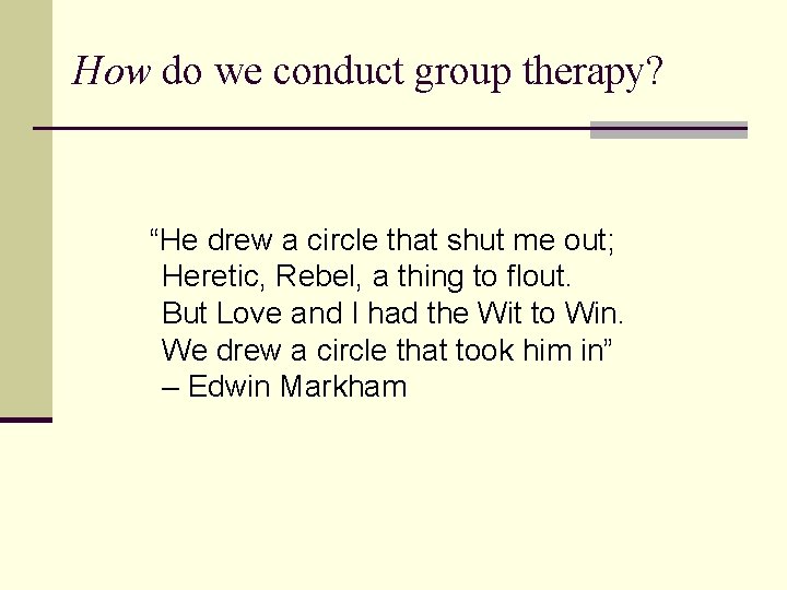 How do we conduct group therapy? “He drew a circle that shut me out; How do we conduct group therapy? “He drew a circle that shut me out;
