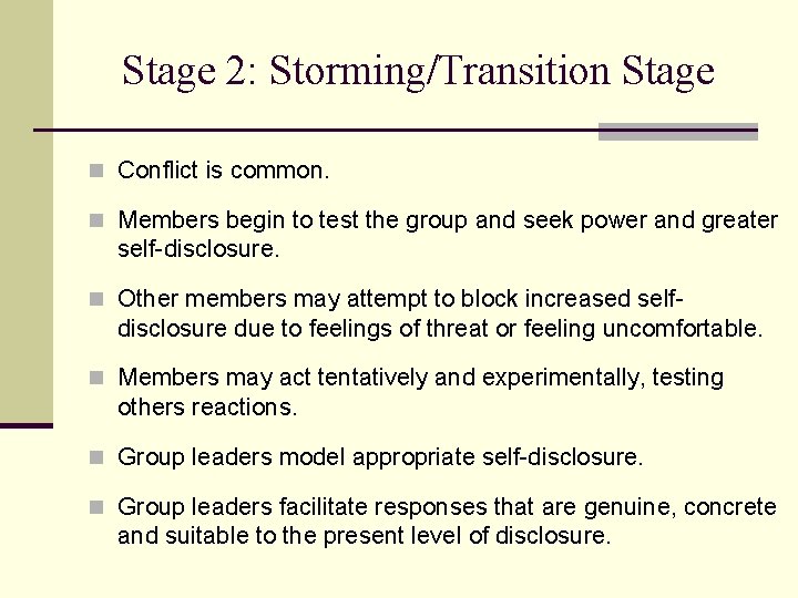 Stage 2: Storming/Transition Stage n Conflict is common. n Members begin to test the Stage 2: Storming/Transition Stage n Conflict is common. n Members begin to test the