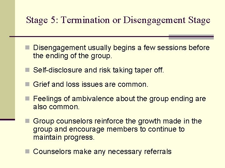 Stage 5: Termination or Disengagement Stage n Disengagement usually begins a few sessions before Stage 5: Termination or Disengagement Stage n Disengagement usually begins a few sessions before