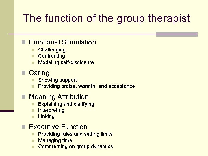 The function of the group therapist n Emotional Stimulation n Challenging Confronting Modeling self-disclosure The function of the group therapist n Emotional Stimulation n Challenging Confronting Modeling self-disclosure