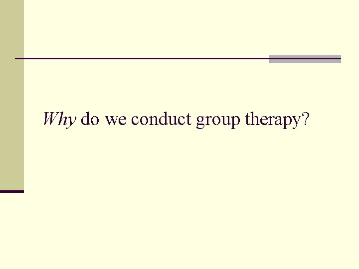 Why do we conduct group therapy? 