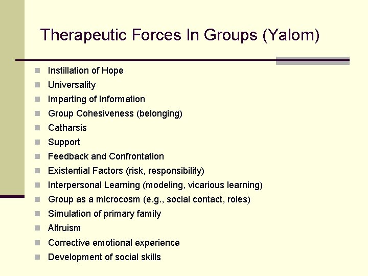 Therapeutic Forces In Groups (Yalom) n Instillation of Hope n Universality n Imparting of