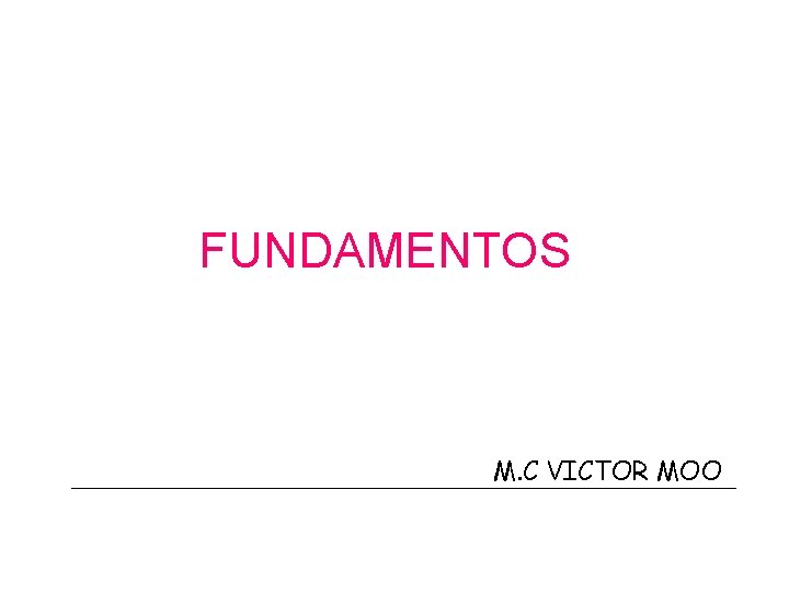 FUNDAMENTOS M. C VICTOR MOO 