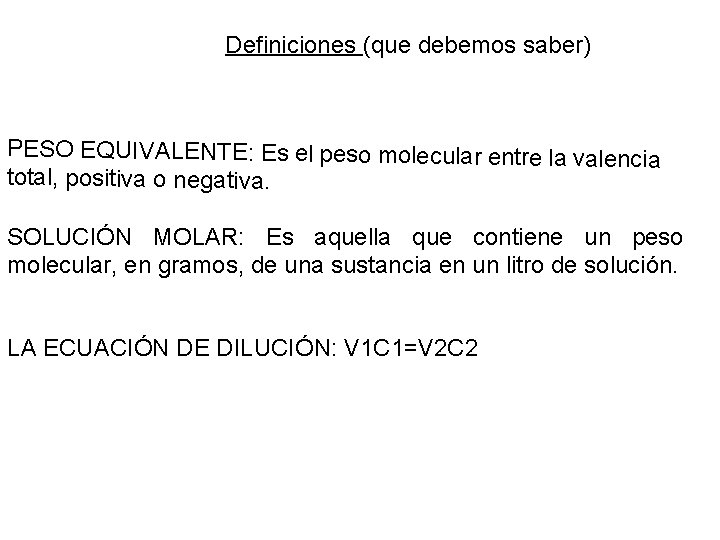 Definiciones (que debemos saber) PESO EQUIVALENTE: Es el peso molecular entre la valencia total,