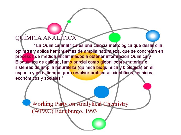 QUÍMICA ANALÍTICA: “ La Química analítica es una ciencia metrológica que desarrolla, optimiza y