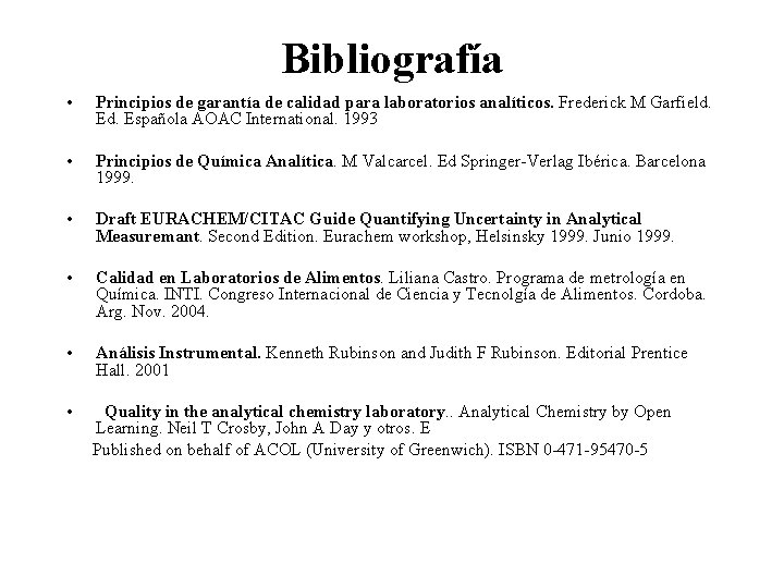 Bibliografía • Principios de garantía de calidad para laboratorios analíticos. Frederick M Garfield. Ed.