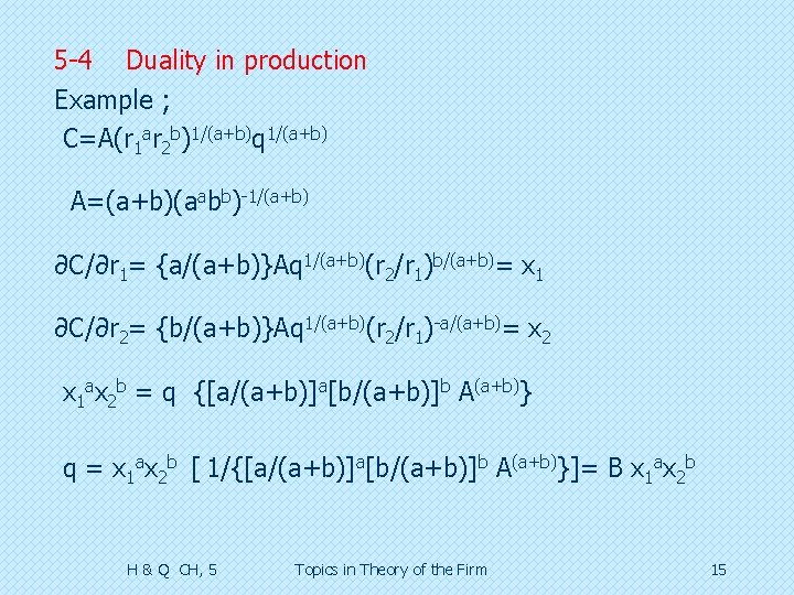 5 -4 Duality in production Example ; C=A(r 1 ar 2 b)1/(a+b)q 1/(a+b) A=(a+b)(aabb)-1/(a+b)