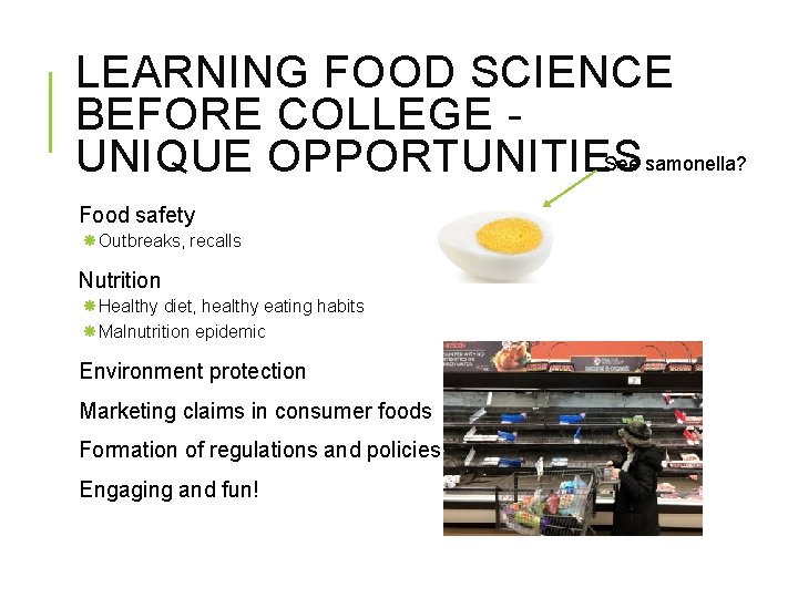 LEARNING FOOD SCIENCE BEFORE COLLEGE See samonella? UNIQUE OPPORTUNITIES Food safety Outbreaks, recalls Nutrition