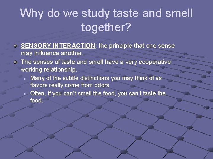 Why do we study taste and smell together? SENSORY INTERACTION: the principle that one