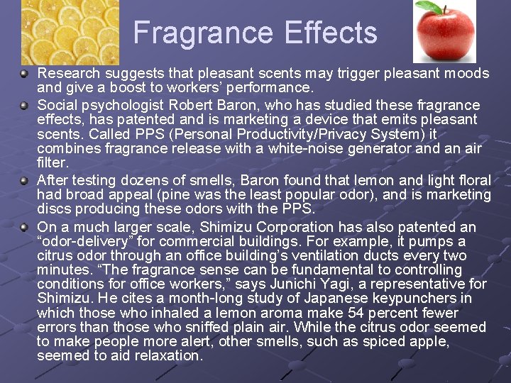 Fragrance Effects Research suggests that pleasant scents may trigger pleasant moods and give a