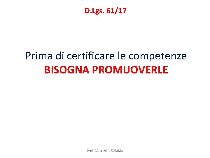 D. Lgs. 61/17 Prima di certificare le competenze BISOGNA PROMUOVERLE Prof. Gioacchino SOMMA 