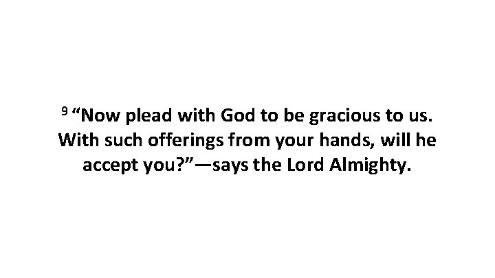 9 “Now plead with God to be gracious to us. With such offerings from