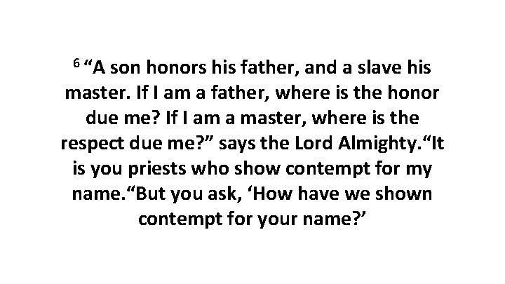 6 “A son honors his father, and a slave his master. If I am