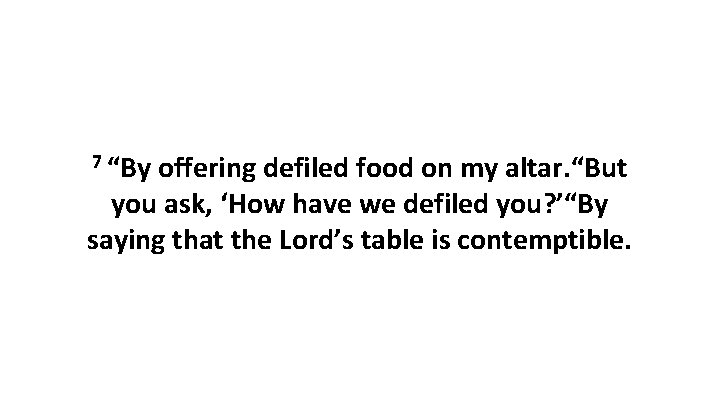 7 “By offering defiled food on my altar. “But you ask, ‘How have we