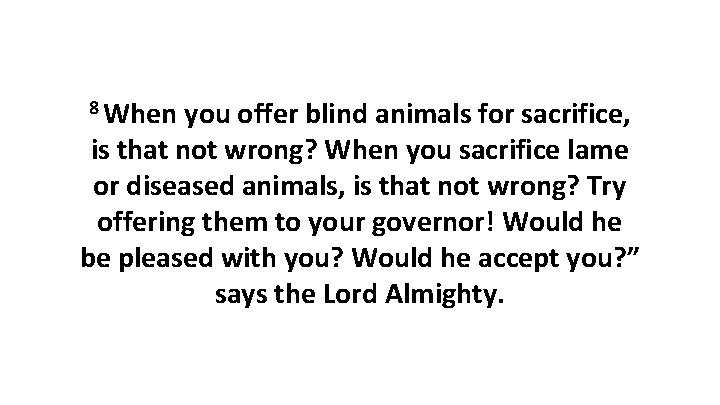 8 When you offer blind animals for sacrifice, is that not wrong? When you