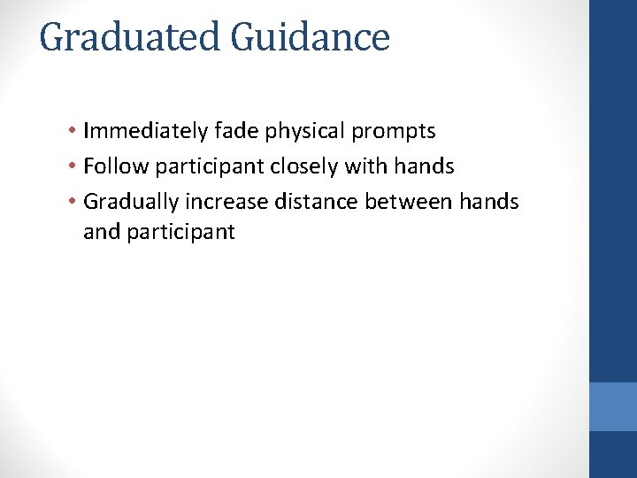 Graduated Guidance • Immediately fade physical prompts • Follow participant closely with hands •