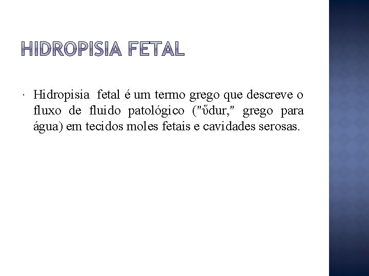  Hidropisia fetal é um termo grego que descreve o fluxo de fluido patológico