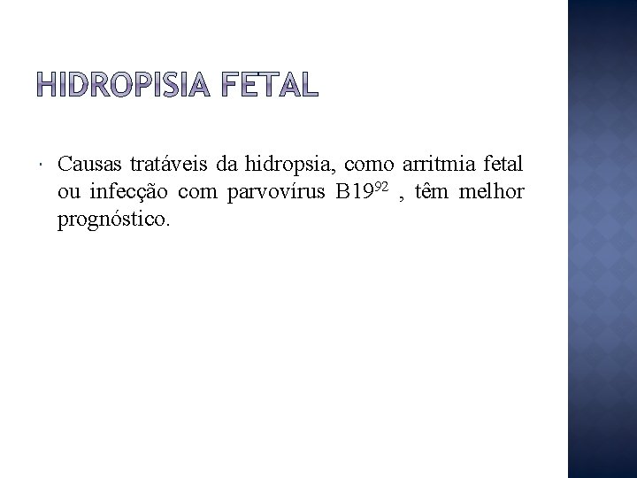  Causas tratáveis da hidropsia, como arritmia fetal ou infecção com parvovírus B 1992