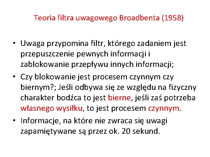 Teoria filtra uwagowego Broadbenta (1958) • Uwaga przypomina filtr, którego zadaniem jest przepuszczenie pewnych