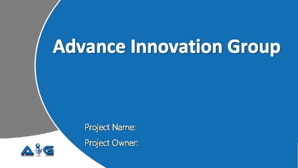 Advance Innovation Group Project Name: Project Owner: 