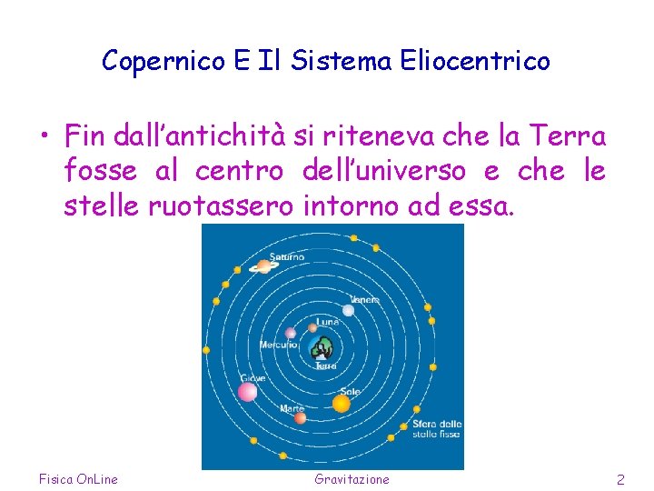 Copernico E Il Sistema Eliocentrico • Fin dall’antichità si riteneva che la Terra fosse