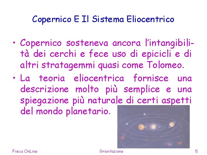 Copernico E Il Sistema Eliocentrico • Copernico sosteneva ancora l’intangibilità dei cerchi e fece