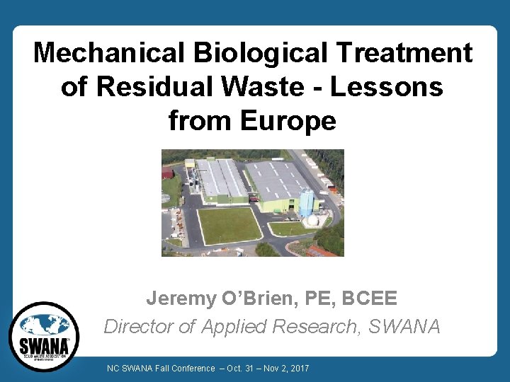 Mechanical Biological Treatment of Residual Waste - Lessons from Europe Jeremy O’Brien, PE, BCEE