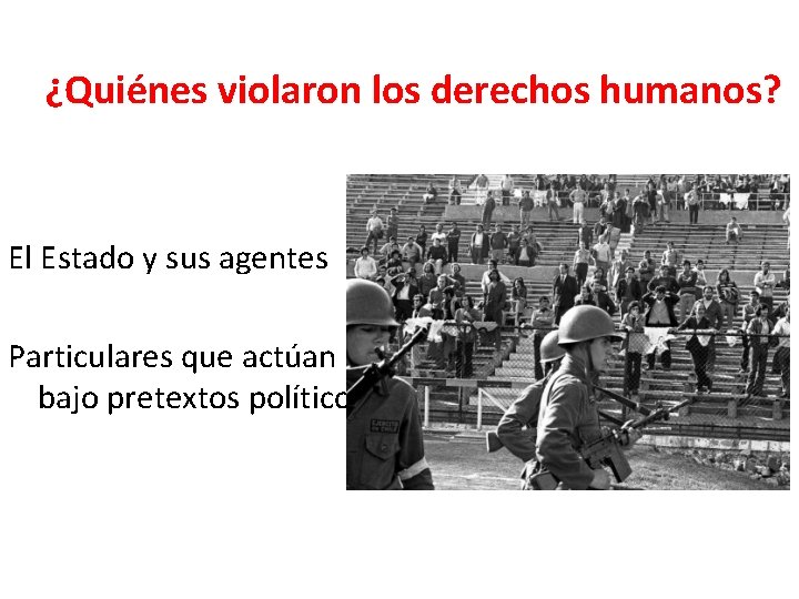 ¿Quiénes violaron los derechos humanos? El Estado y sus agentes Particulares que actúan bajo