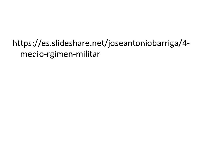 https: //es. slideshare. net/joseantoniobarriga/4 medio-rgimen-militar 