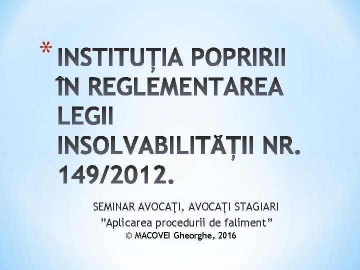 * SEMINAR AVOCAȚI, AVOCAȚI STAGIARI ”Aplicarea procedurii de faliment” © MACOVEI Gheorghe, 2016 