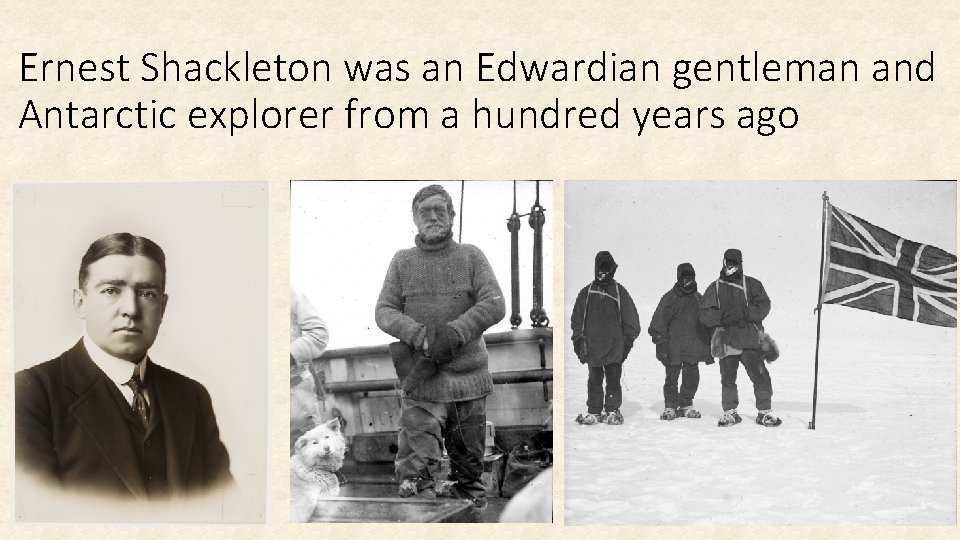 Ernest Shackleton was an Edwardian gentleman and Antarctic explorer from a hundred years ago