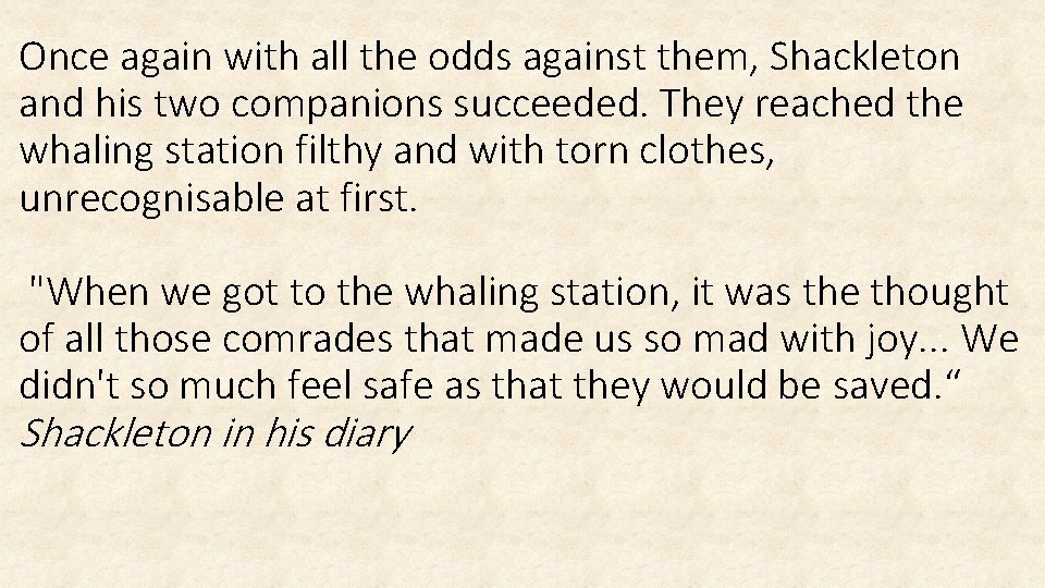 Once again with all the odds against them, Shackleton and his two companions succeeded.