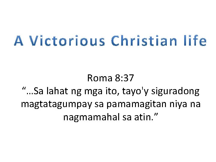Roma 8: 37 “…Sa lahat ng mga ito, tayo'y siguradong magtatagumpay sa pamamagitan niya