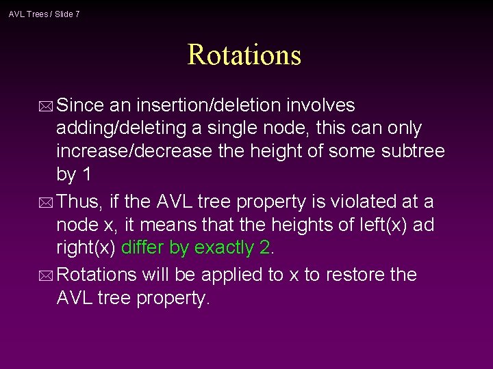 AVL Trees / Slide 7 Rotations * Since an insertion/deletion involves adding/deleting a single