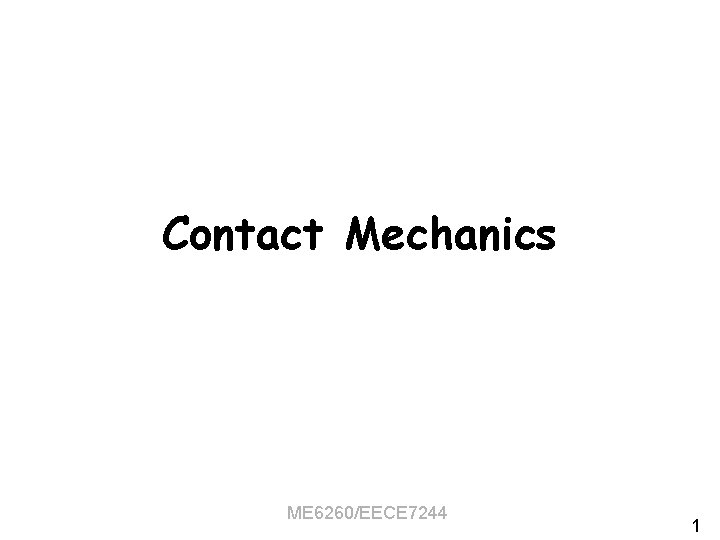 Contact Mechanics ME 6260/EECE 7244 1 