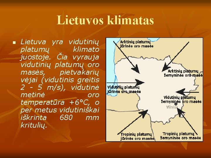 Lietuvos klimatas n Lietuva yra vidutinių platumų klimato juostoje. Čia vyrauja vidutinių platumų oro