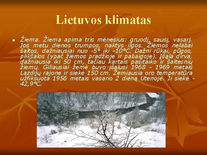 Lietuvos klimatas n Žiema apima tris mėnesius: gruodį, sausį, vasarį. Jos metu dienos trumpos,