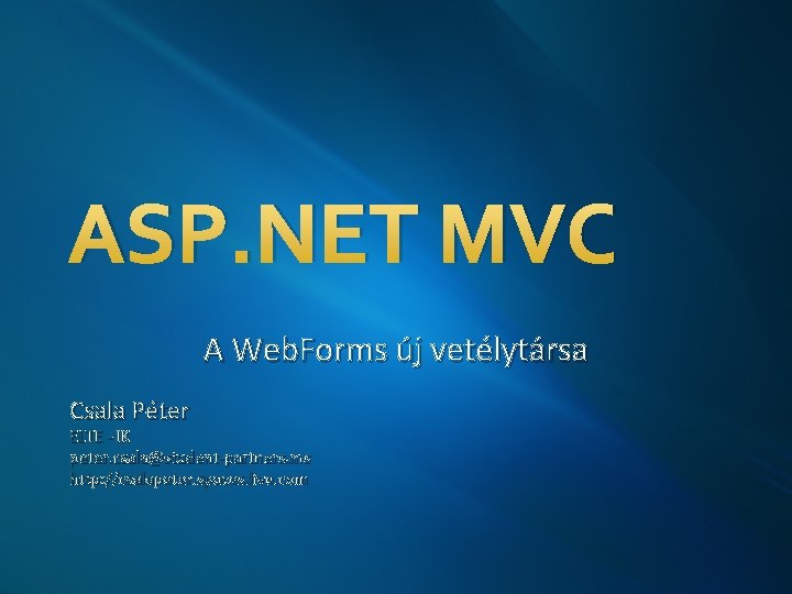 ASP. NET MVC A Web. Forms új vetélytársa Csala Péter ELTE - IK peter.