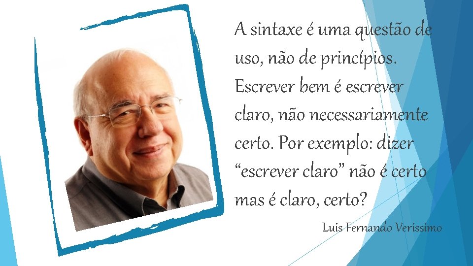 A sintaxe é uma questão de uso, não de princípios. Escrever bem é escrever