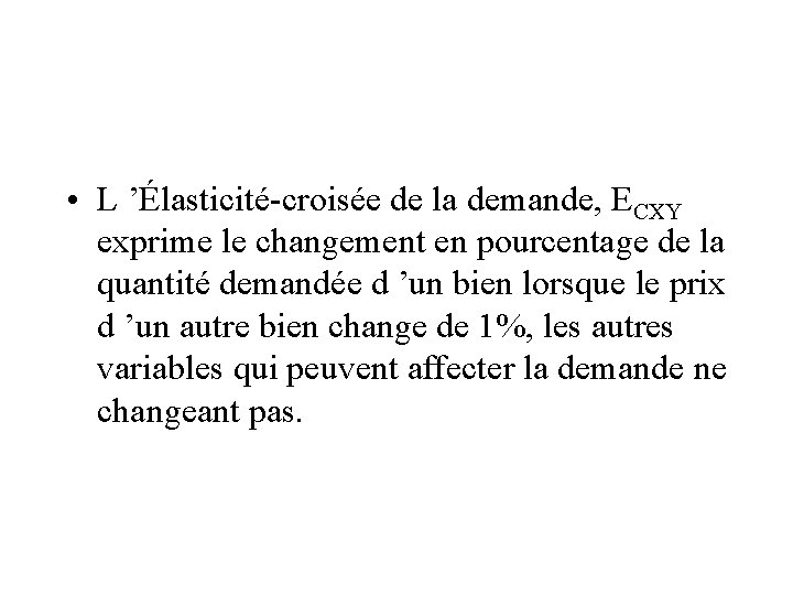  • L ’Élasticité-croisée de la demande, ECXY exprime le changement en pourcentage de