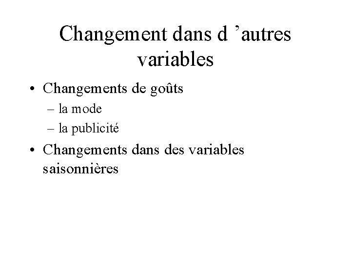 Changement dans d ’autres variables • Changements de goûts – la mode – la