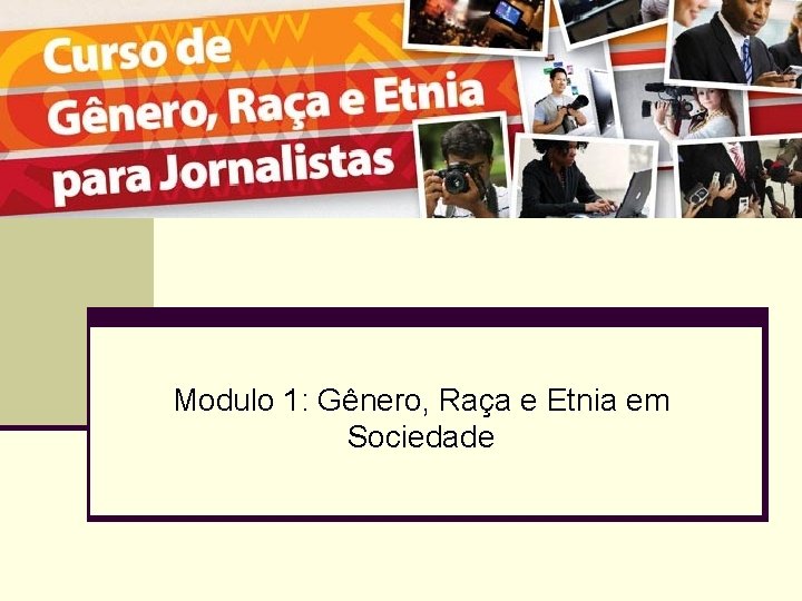 Modulo 1: Gênero, Raça e Etnia em Sociedade 