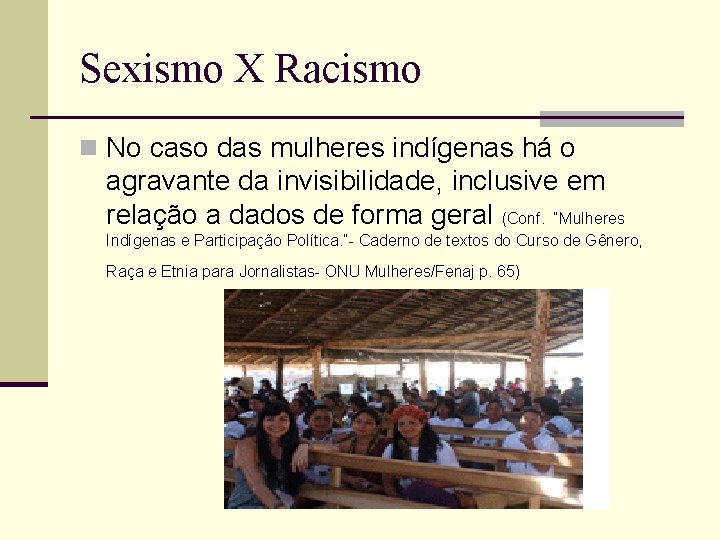 Sexismo X Racismo n No caso das mulheres indígenas há o agravante da invisibilidade,
