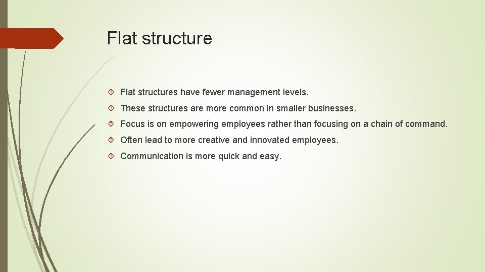 Flat structure Flat structures have fewer management levels. These structures are more common in