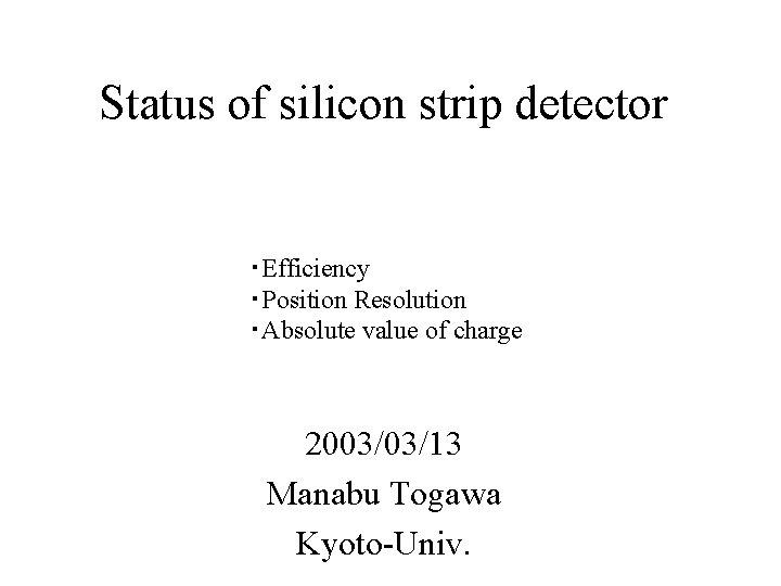 Status of silicon strip detector ・Efficiency ・Position Resolution ・Absolute value of charge 2003/03/13 Manabu