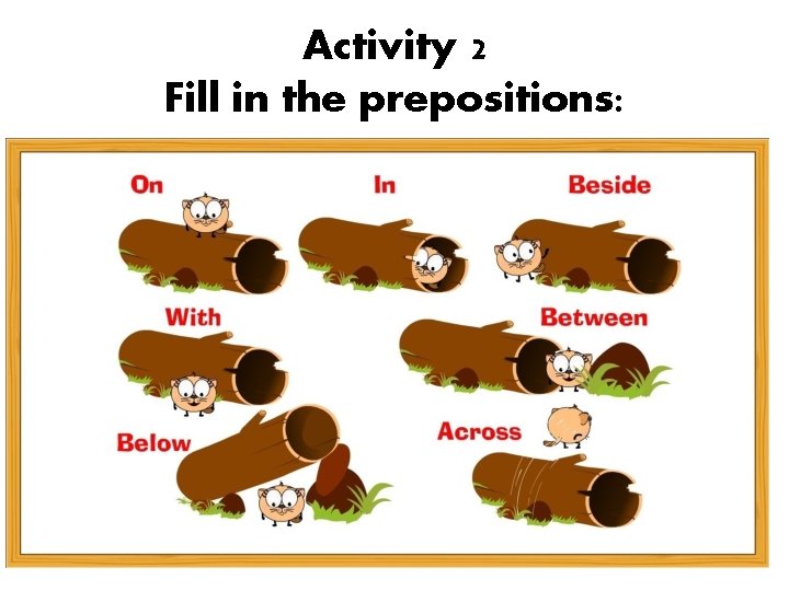 Activity 2 Fill in the prepositions: 