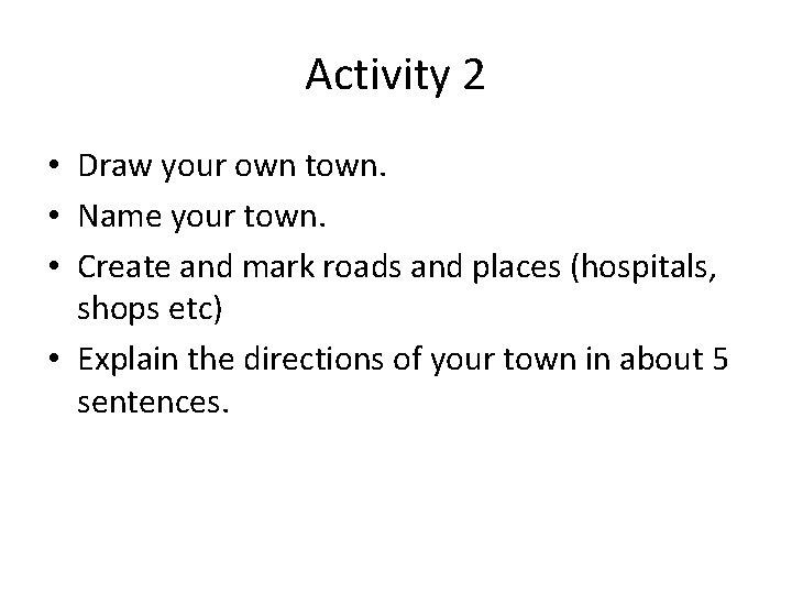 Activity 2 • Draw your own town. • Name your town. • Create and