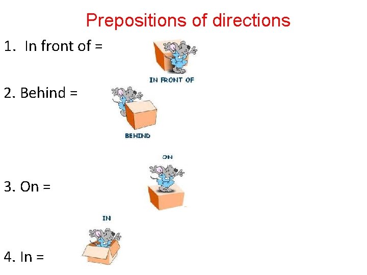 Prepositions of directions 1. In front of = 2. Behind = 3. On =